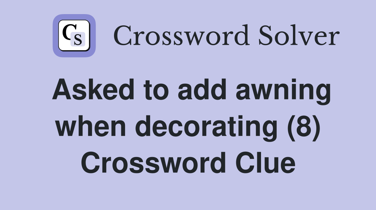 Asked to add awning when decorating (8) Crossword Clue
