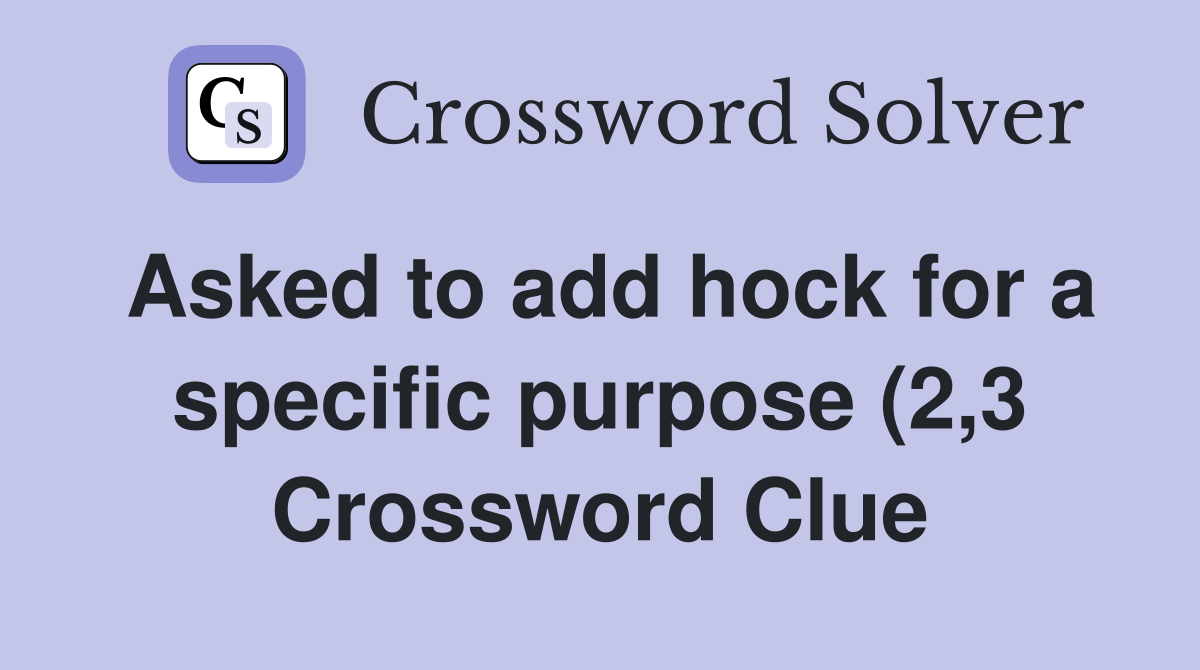Asked to add hock for a specific purpose (2 3) Crossword Clue Answers Asked to add hock for a specific purpose (2 3) Crossword Clue Answers