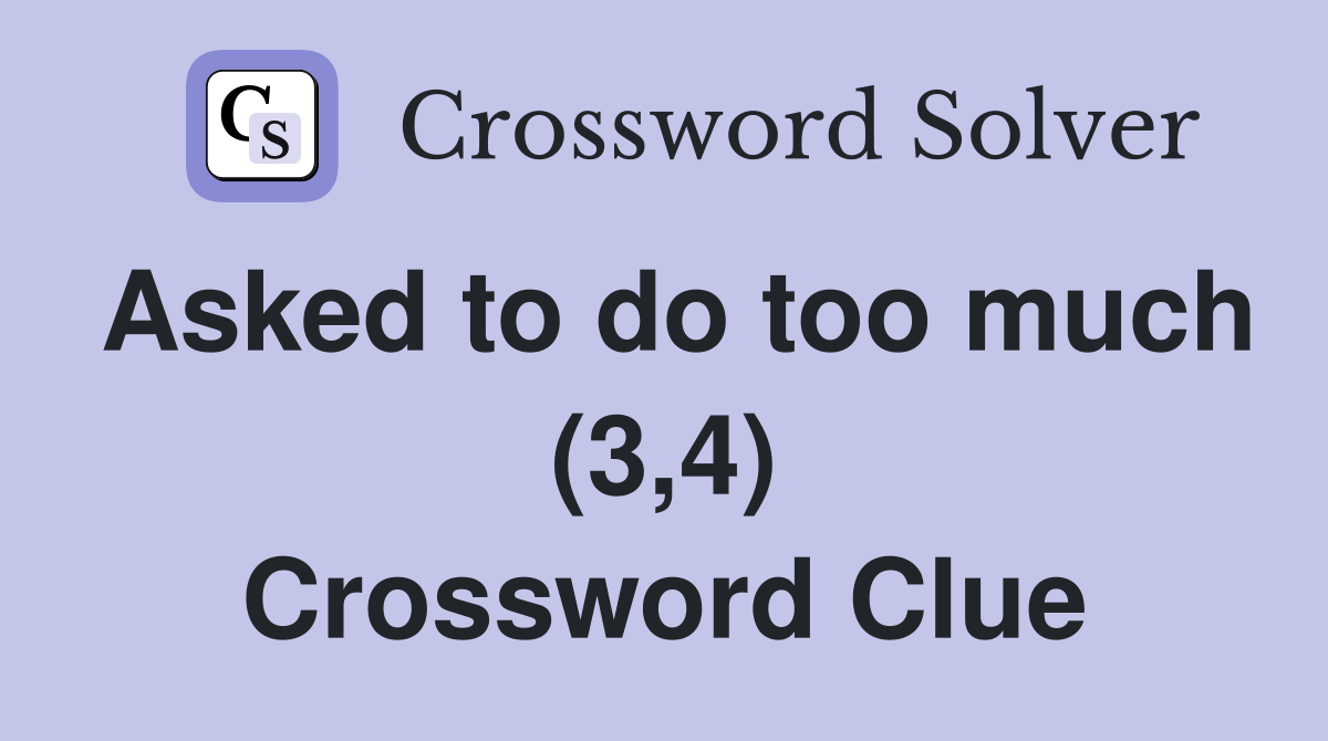 Asked to do too much (3,4) Crossword Clue