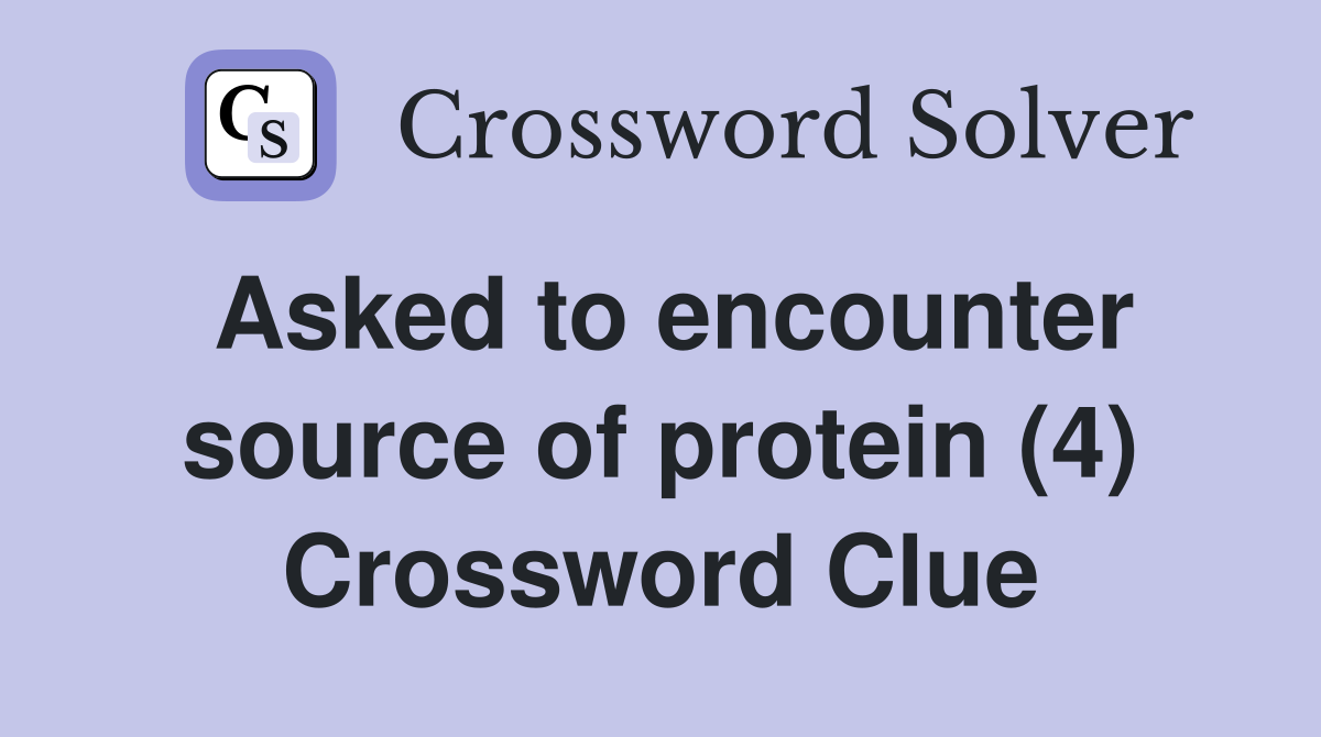 Asked to encounter source of protein (4) Crossword Clue