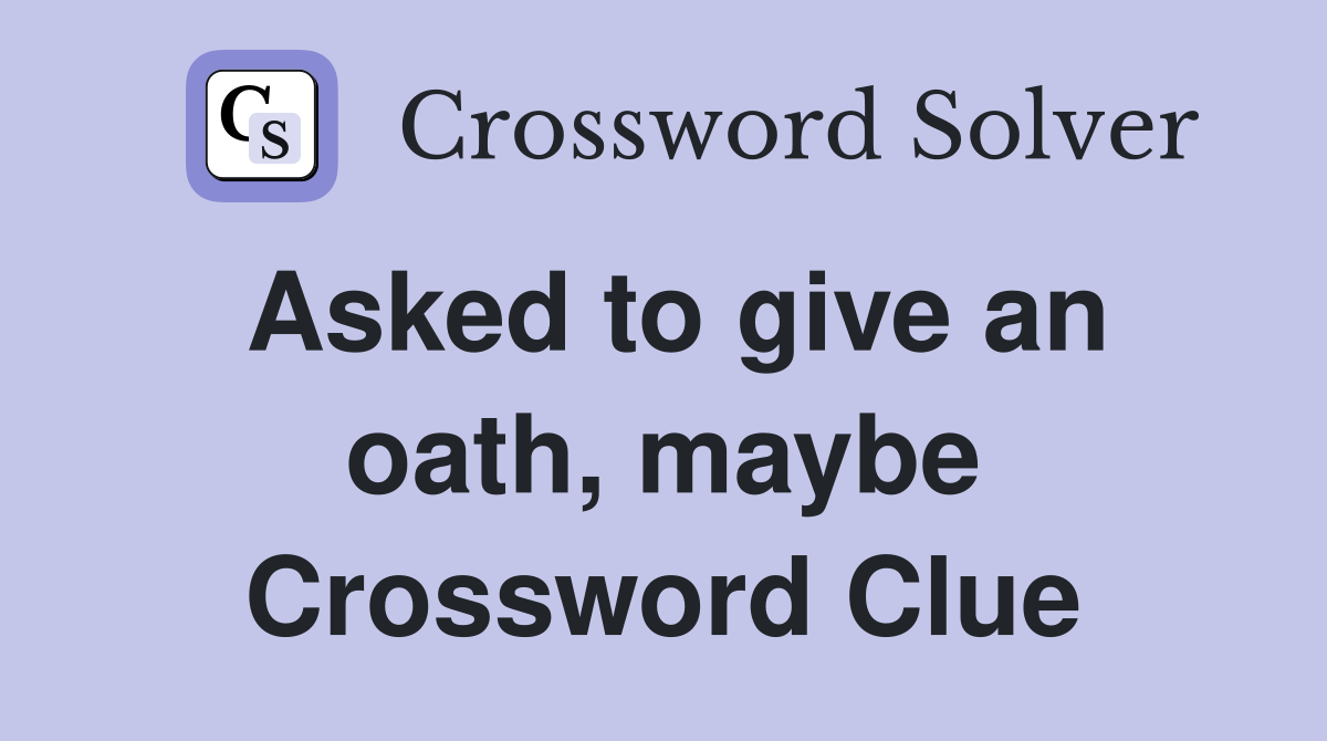 Asked to give an oath, maybe Crossword Clue
