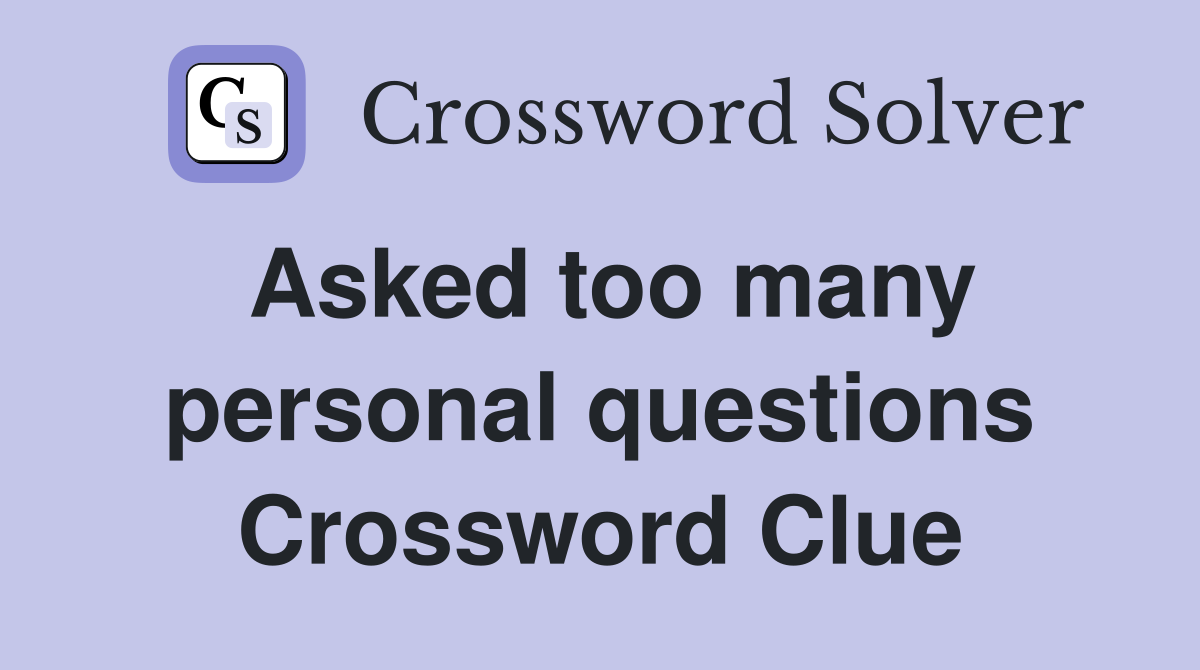 Asked too many personal questions Crossword Clue