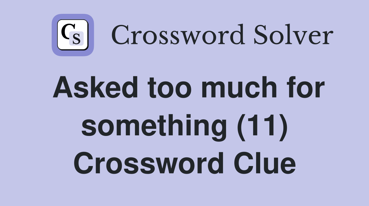 Asked too much for something (11) Crossword Clue