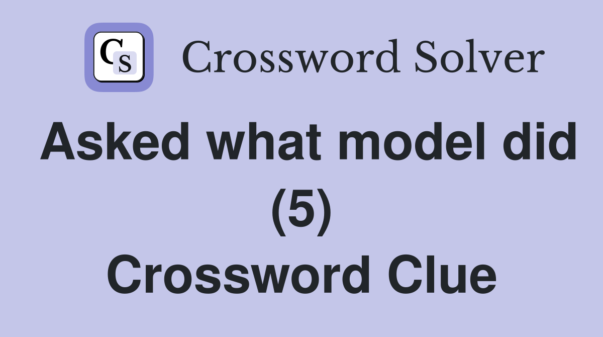 Asked what model did (5) Crossword Clue