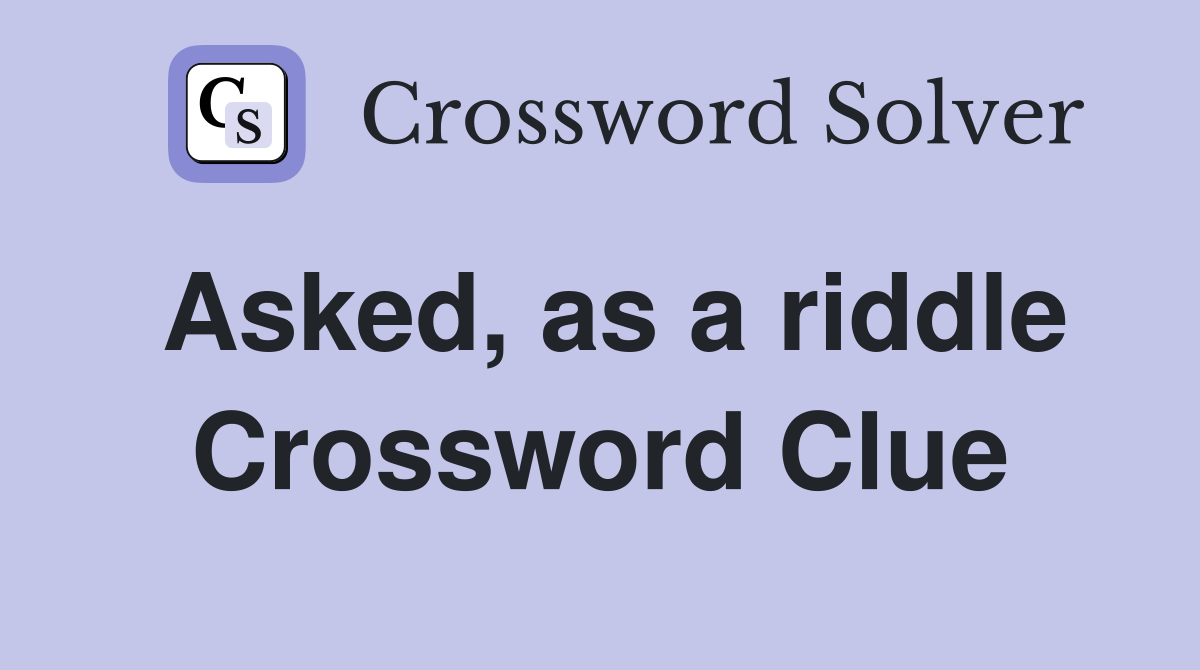 Asked, as a riddle Crossword Clue