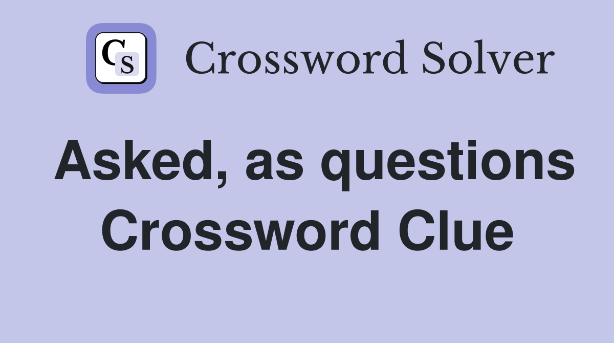 Asked, as questions Crossword Clue