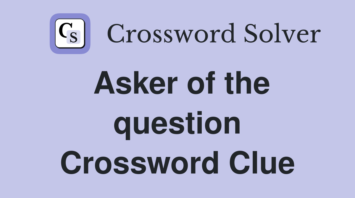 Asker of the question Crossword Clue
