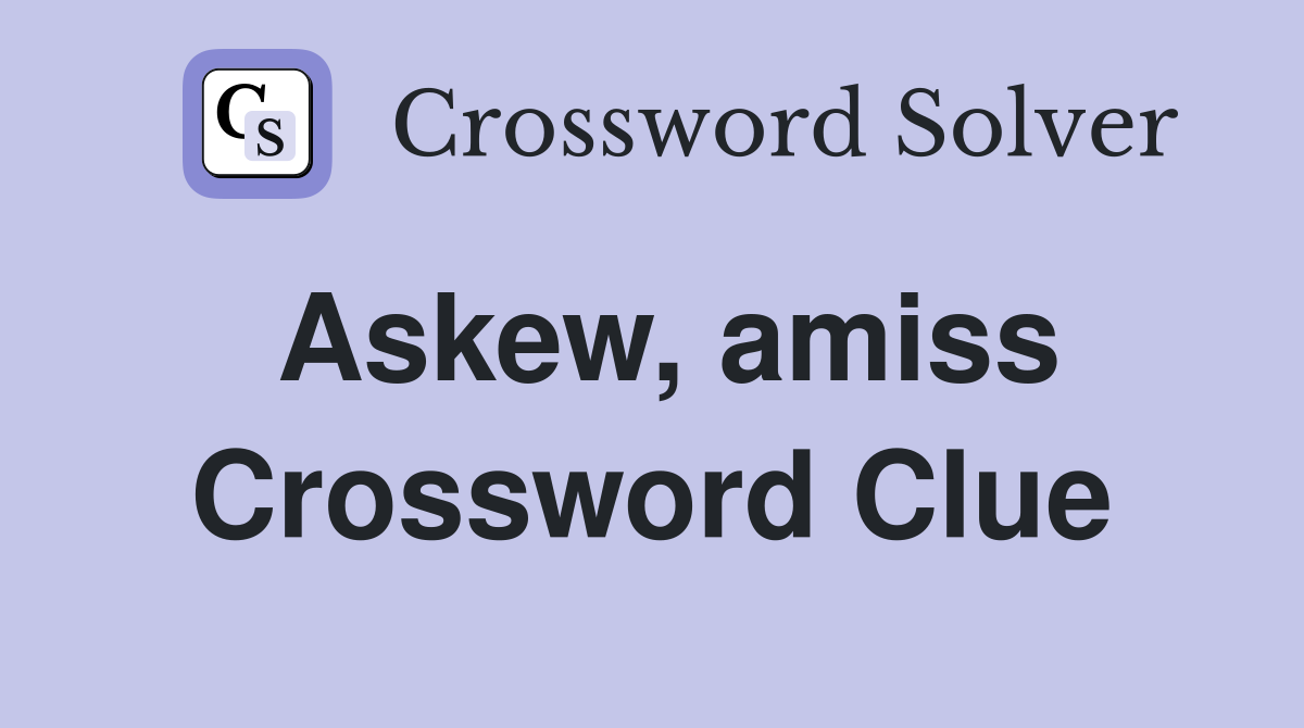 Askew, amiss Crossword Clue