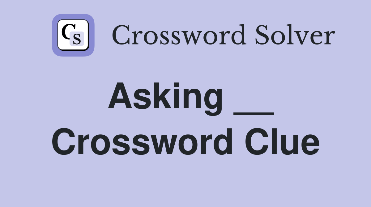 Asking __ Crossword Clue