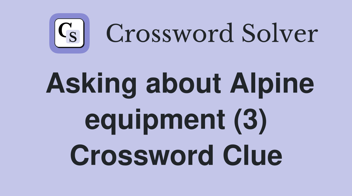 Asking about Alpine equipment (3) Crossword Clue
