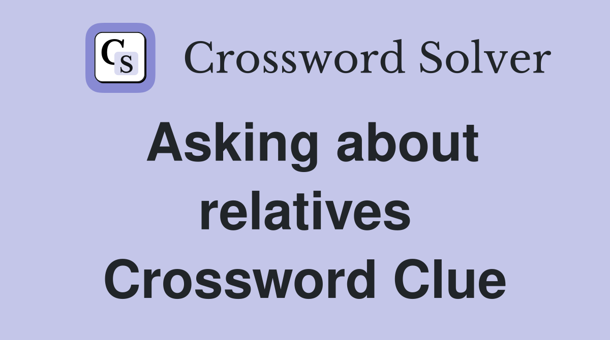 Asking about relatives Crossword Clue