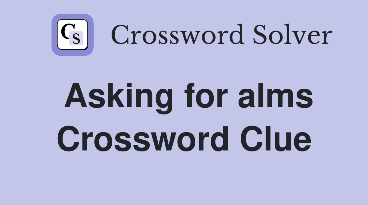 Asking for alms Crossword Clue
