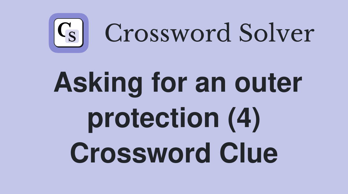 Asking for an outer protection (4) Crossword Clue