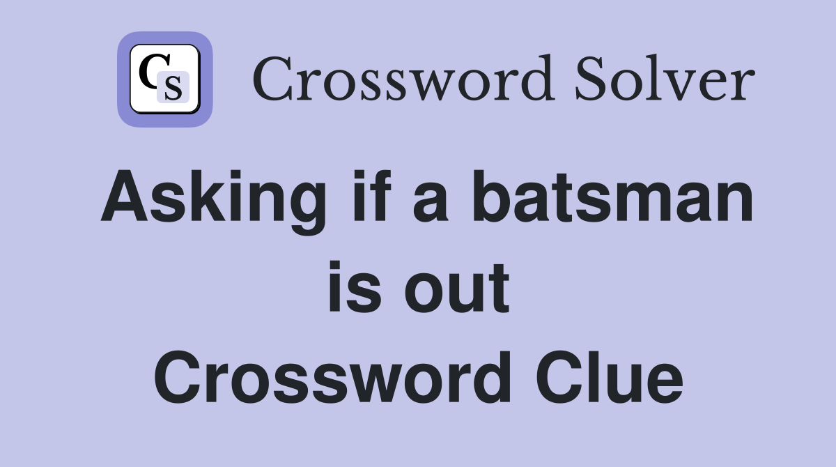 Asking if a batsman is out Crossword Clue