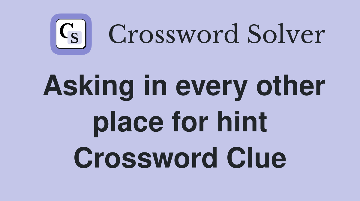 Asking in every other place for hint Crossword Clue