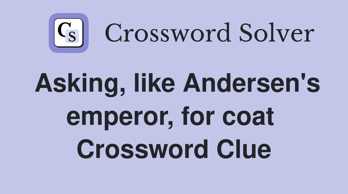 Asking, like Andersen's emperor, for coat  Crossword Clue