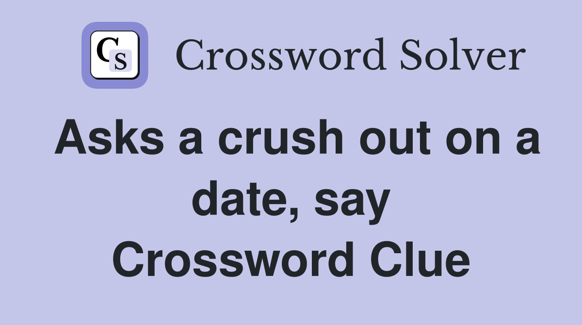 Asks a crush out on a date, say Crossword Clue