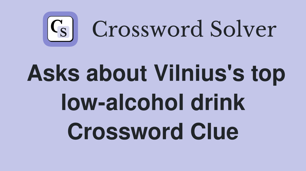 Asks about Vilnius's top low-alcohol drink Crossword Clue