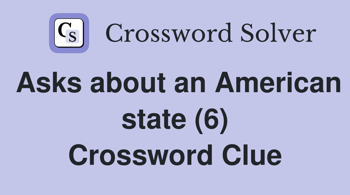 Asks about an American state (6) Crossword Clue