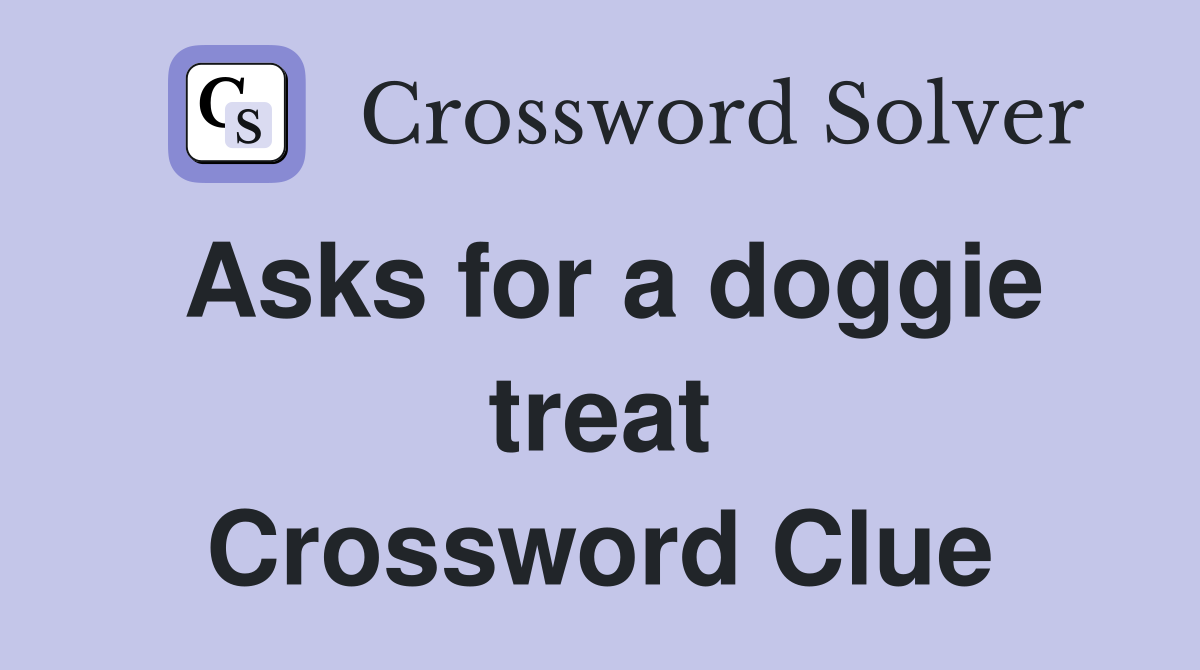Asks for a doggie treat Crossword Clue