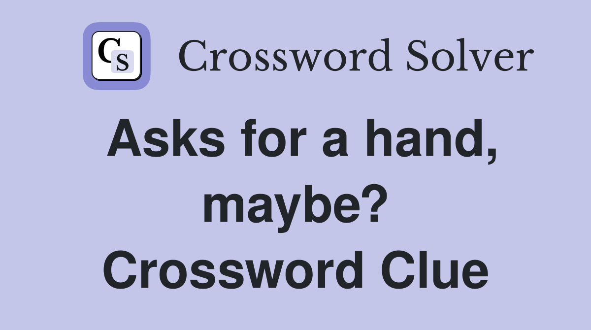 Asks for a hand, maybe? Crossword Clue
