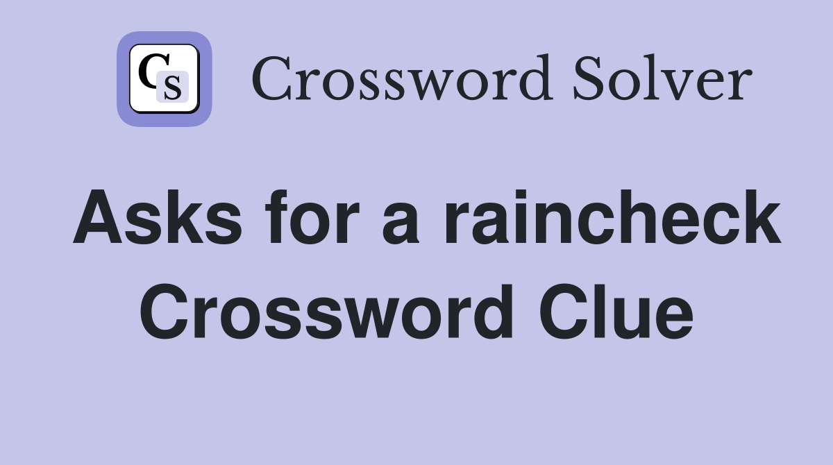 Asks for a raincheck Crossword Clue
