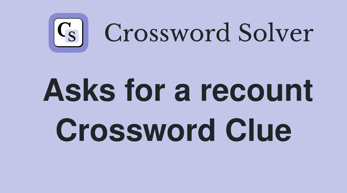 Asks for a recount Crossword Clue