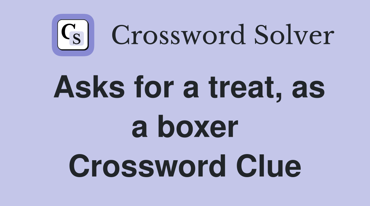 Asks for a treat, as a boxer Crossword Clue