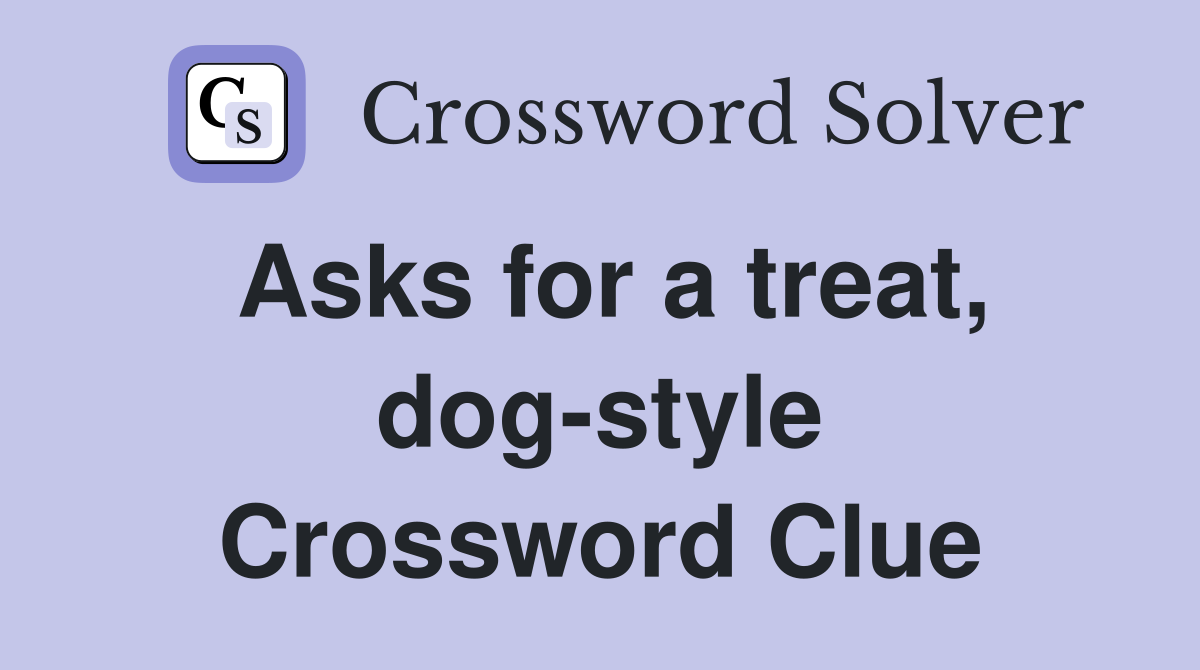 Asks for a treat, dog-style Crossword Clue