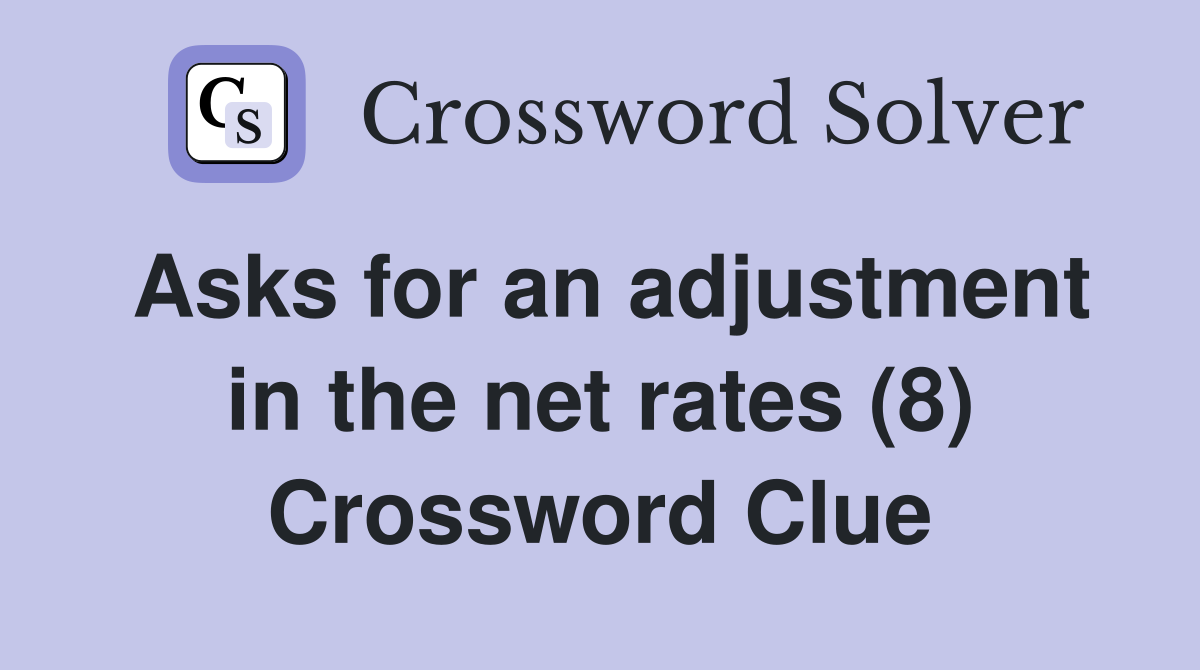 Asks for an adjustment in the net rates (8) Crossword Clue