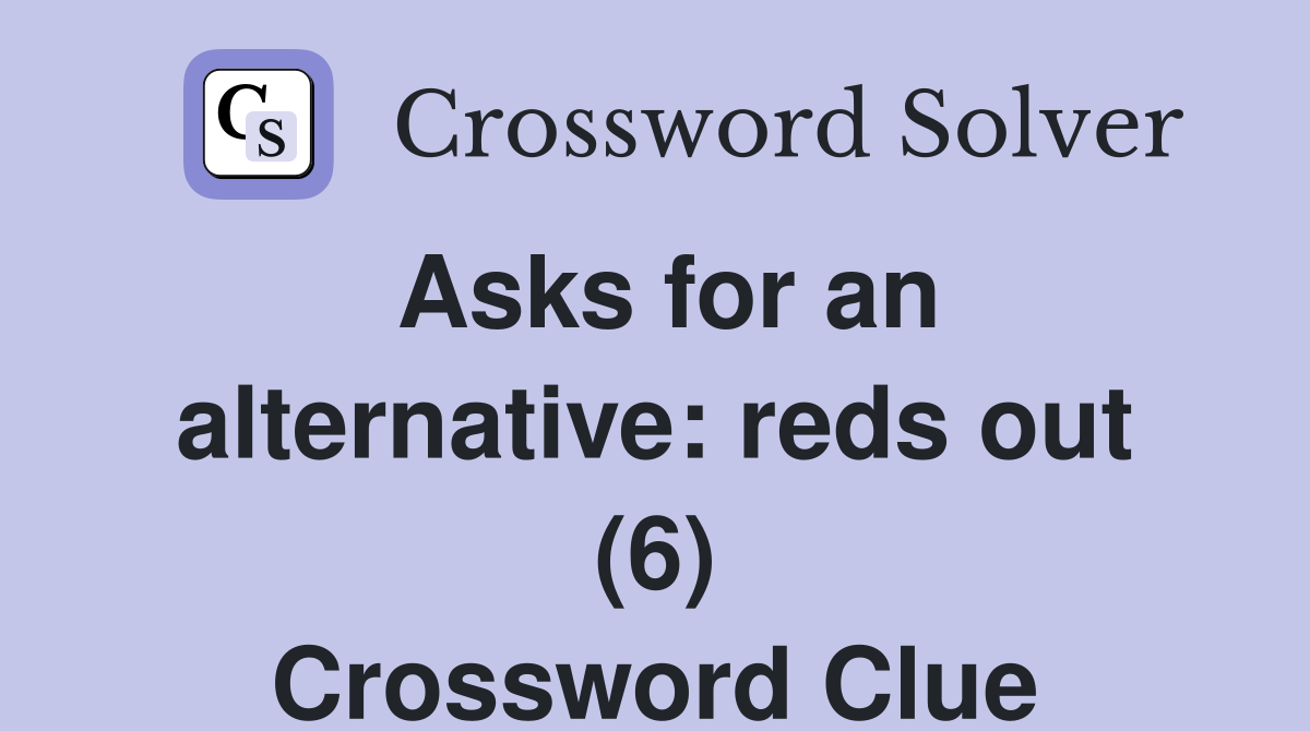 Asks for an alternative: reds out (6) Crossword Clue