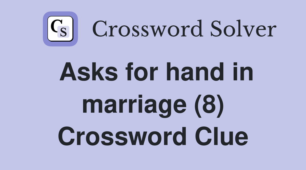 Asks for hand in marriage (8) Crossword Clue