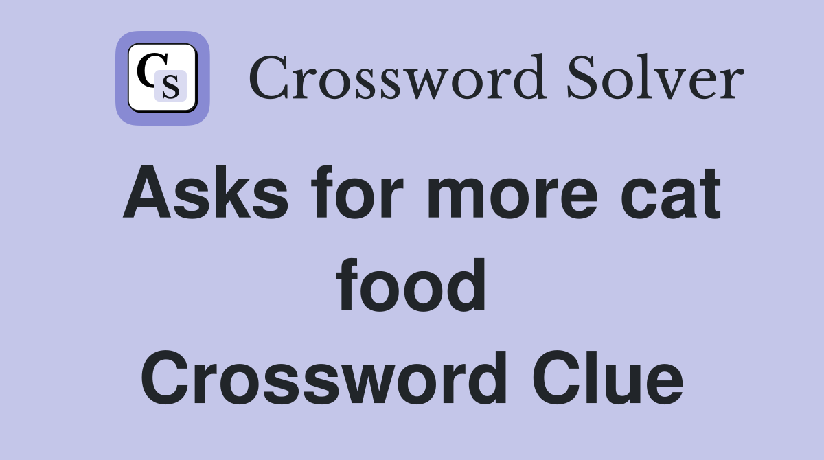 Asks for more cat food Crossword Clue