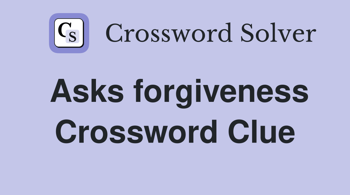 Asks forgiveness Crossword Clue