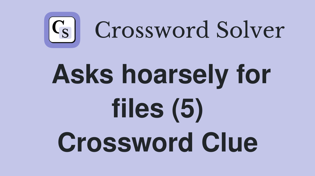 Asks hoarsely for files (5) Crossword Clue