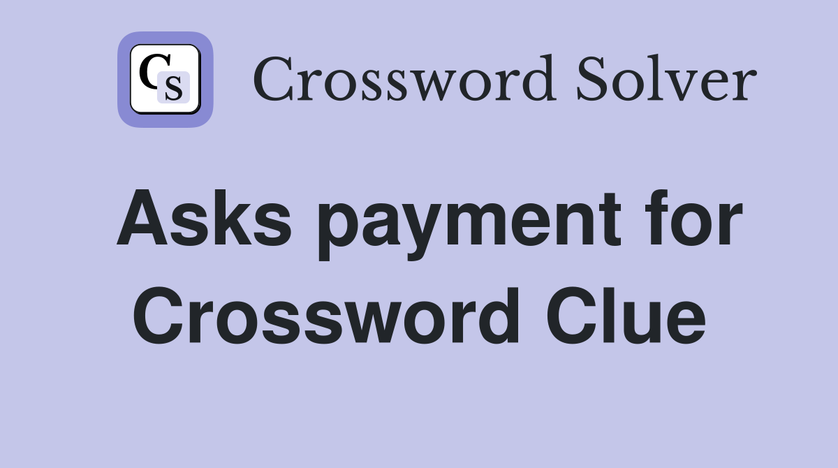 Asks payment for Crossword Clue