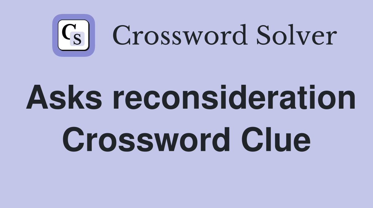 Asks reconsideration Crossword Clue
