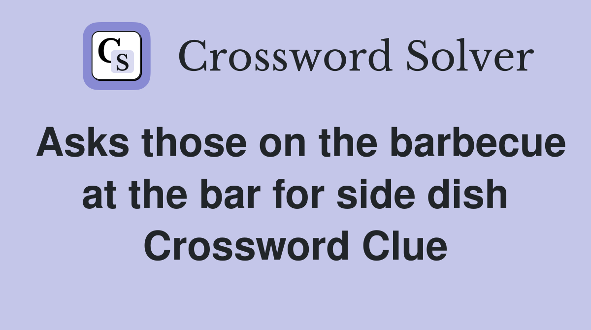 Asks those on the barbecue at the bar for side dish Crossword Clue