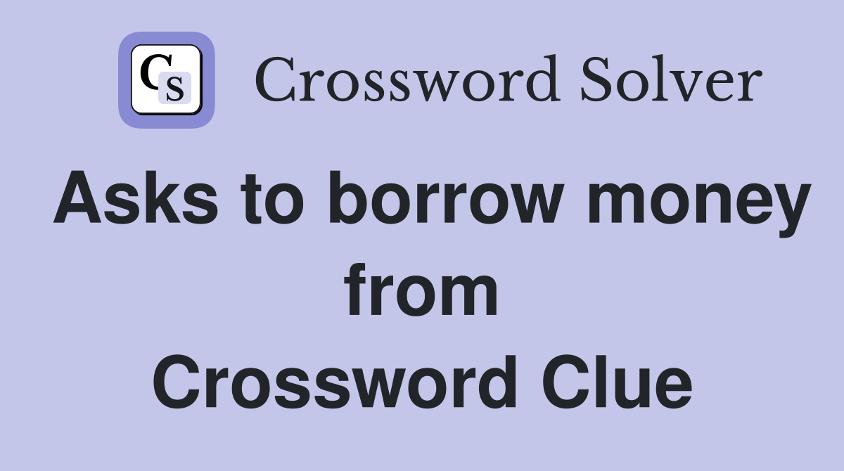 Asks to borrow money from Crossword Clue