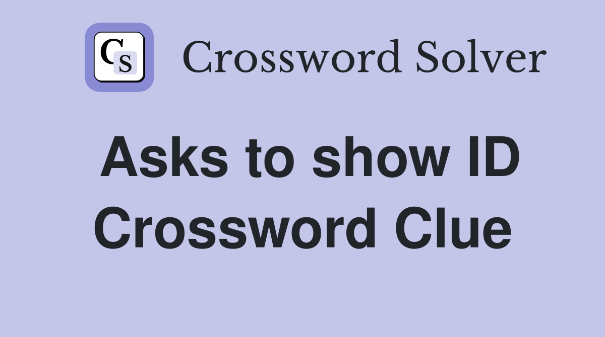 Asks to show ID Crossword Clue