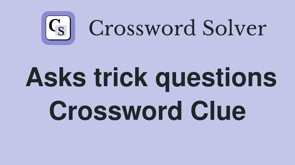 Asks trick questions Crossword Clue