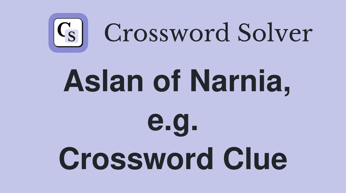 Aslan of Narnia, e.g. Crossword Clue