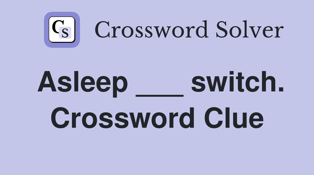 Asleep ___ switch. Crossword Clue