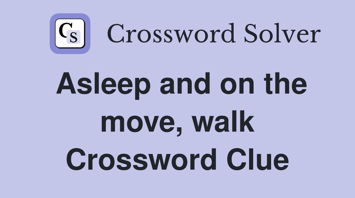 Asleep and on the move, walk Crossword Clue