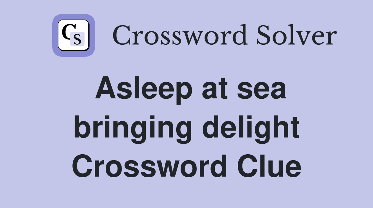 Asleep at sea bringing delight Crossword Clue