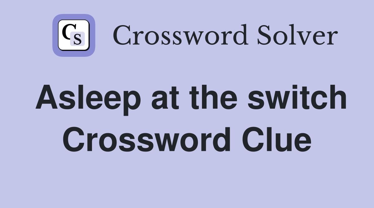 Asleep at the switch Crossword Clue