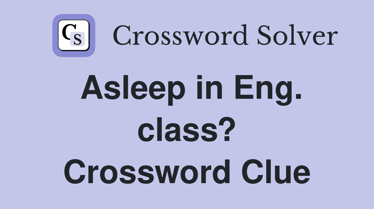 Asleep in Eng. class? Crossword Clue