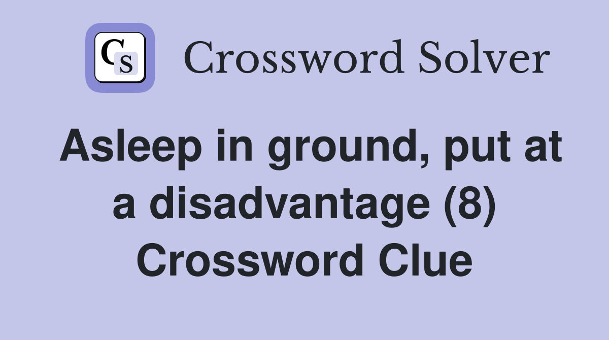 Asleep in ground, put at a disadvantage (8) Crossword Clue