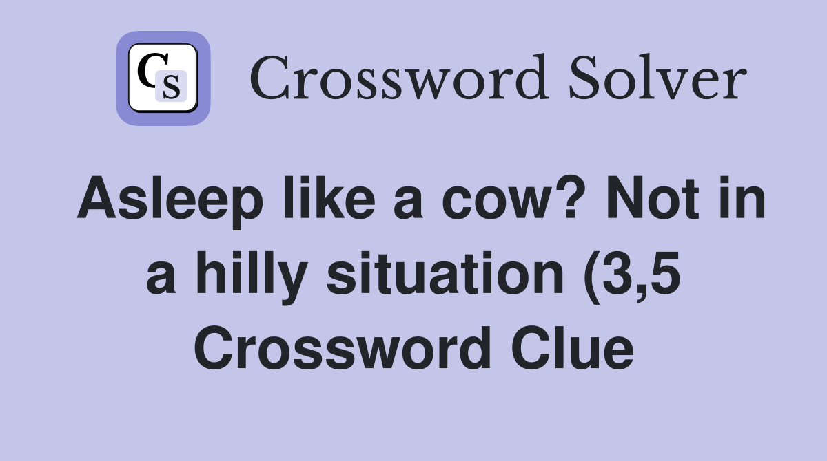 Asleep like a cow? Not in a hilly situation (3 5) Crossword Clue Asleep like a cow? Not in a hilly situation (3 5) Crossword Clue