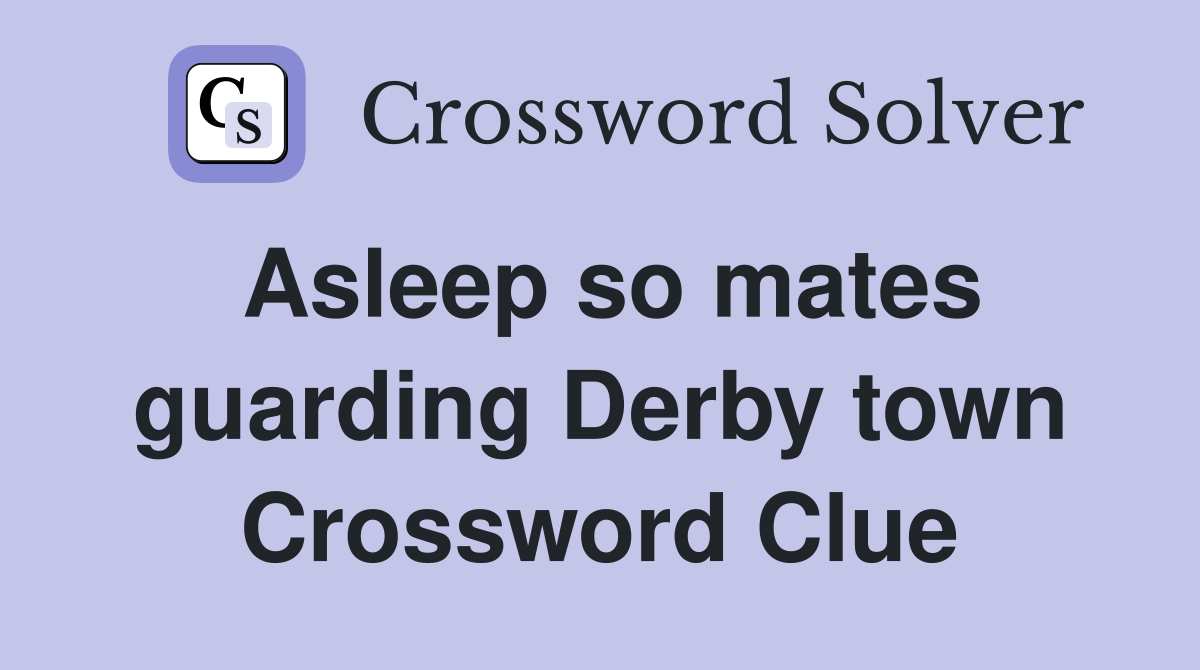 Asleep so mates guarding Derby town Crossword Clue